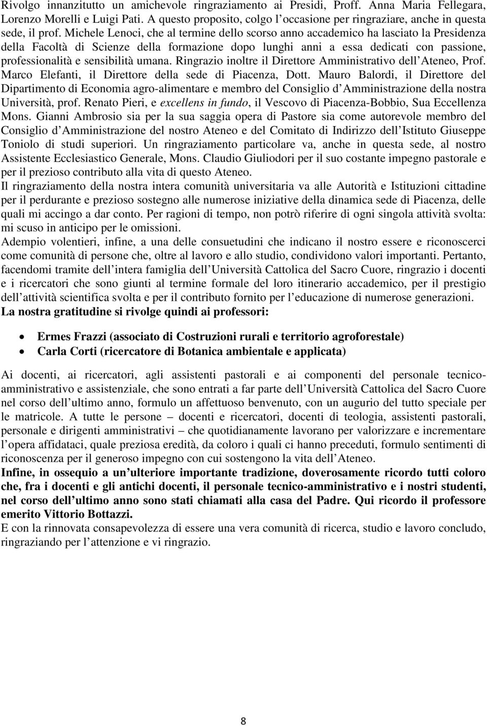 Michele Lenoci, che al termine dello scorso anno accademico ha lasciato la Presidenza della Facoltà di Scienze della formazione dopo lunghi anni a essa dedicati con passione, professionalità e