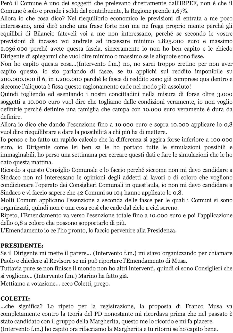 interessano, perché se secondo le vostre previsioni di incasso voi andrete ad incassare minimo 1.825.000 euro e massimo 2.036.