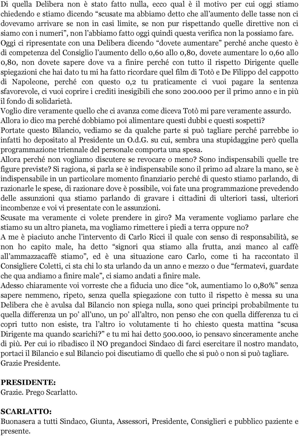 Oggi ci ripresentate con una Delibera dicendo dovete aumentare perché anche questo è di competenza del Consiglio l aumento dello 0,60 allo 0,80, dovete aumentare lo 0,60 allo 0,80, non dovete sapere