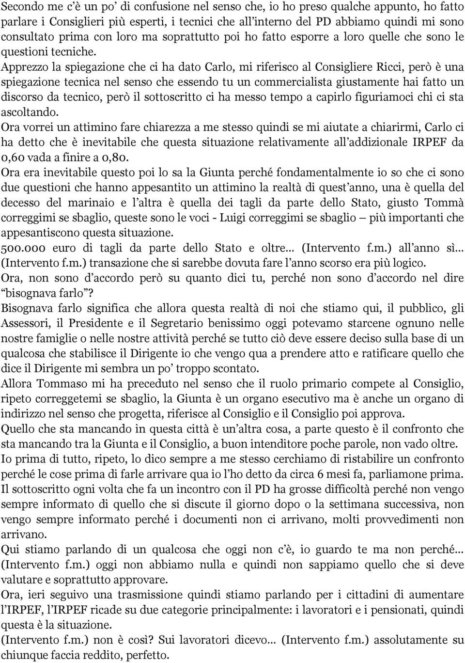 Apprezzo la spiegazione che ci ha dato Carlo, mi riferisco al Consigliere Ricci, però è una spiegazione tecnica nel senso che essendo tu un commercialista giustamente hai fatto un discorso da