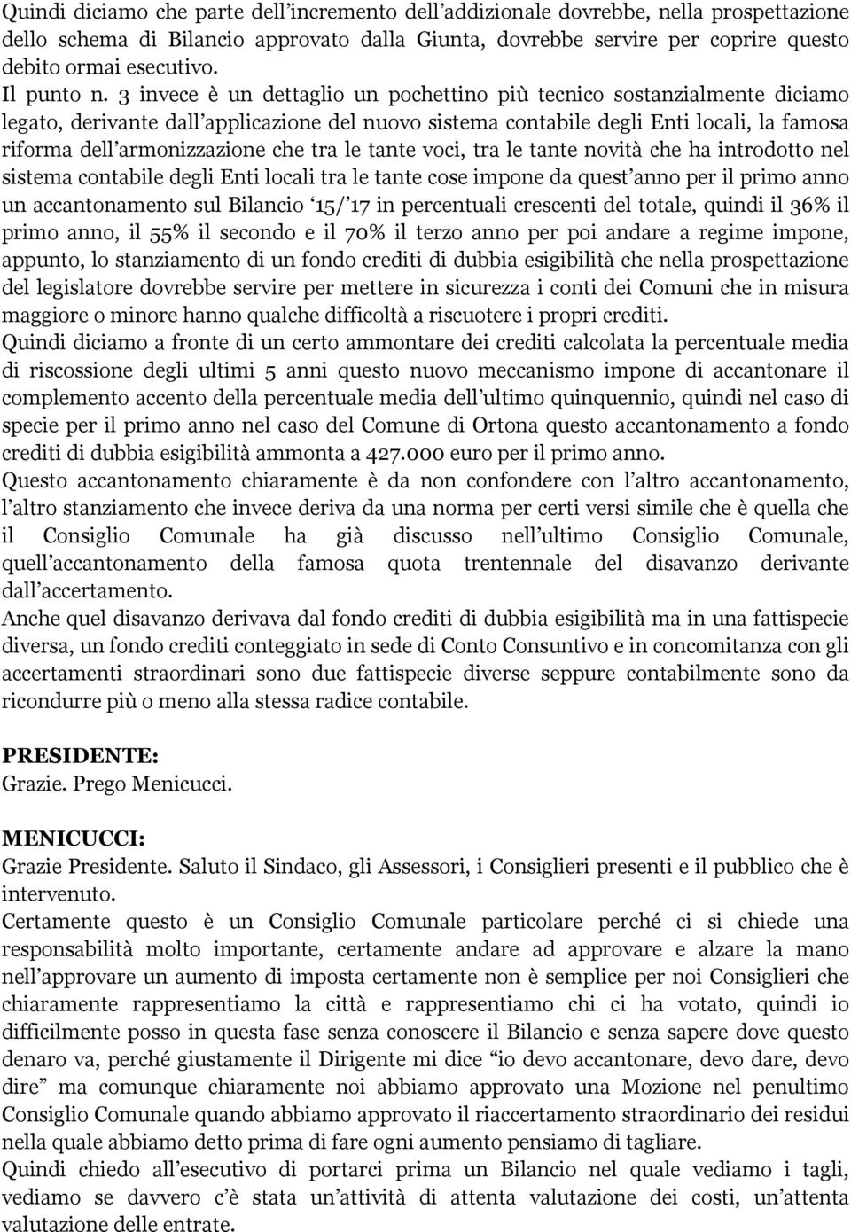 3 invece è un dettaglio un pochettino più tecnico sostanzialmente diciamo legato, derivante dall applicazione del nuovo sistema contabile degli Enti locali, la famosa riforma dell armonizzazione che