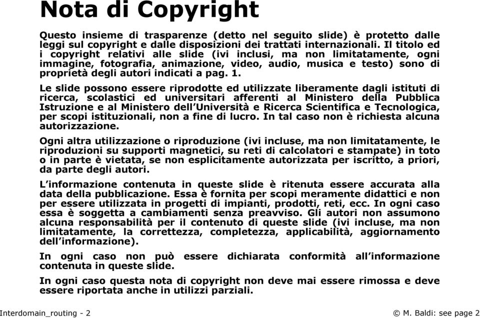 Le slide possono essere riprodotte ed utilizzate liberamente dagli istituti di ricerca, scolastici ed universitari afferenti al Ministero della Pubblica Istruzione e al Ministero dell Università e