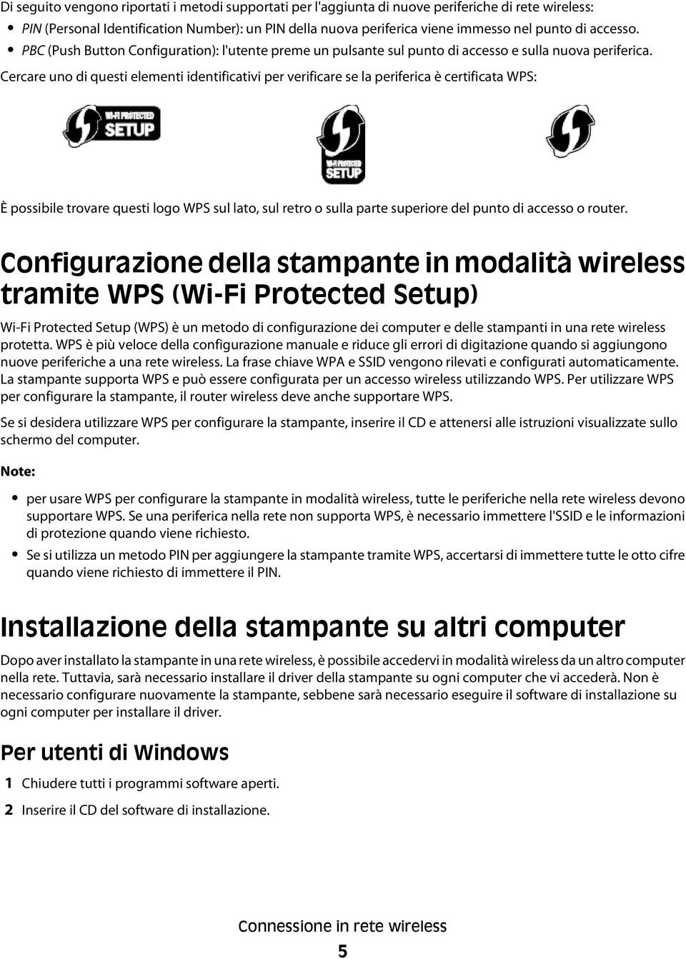 Cercare uno di questi elementi identificativi per verificare se la periferica è certificata WPS: È possibile trovare questi logo WPS sul lato, sul retro o sulla parte superiore del punto di accesso o