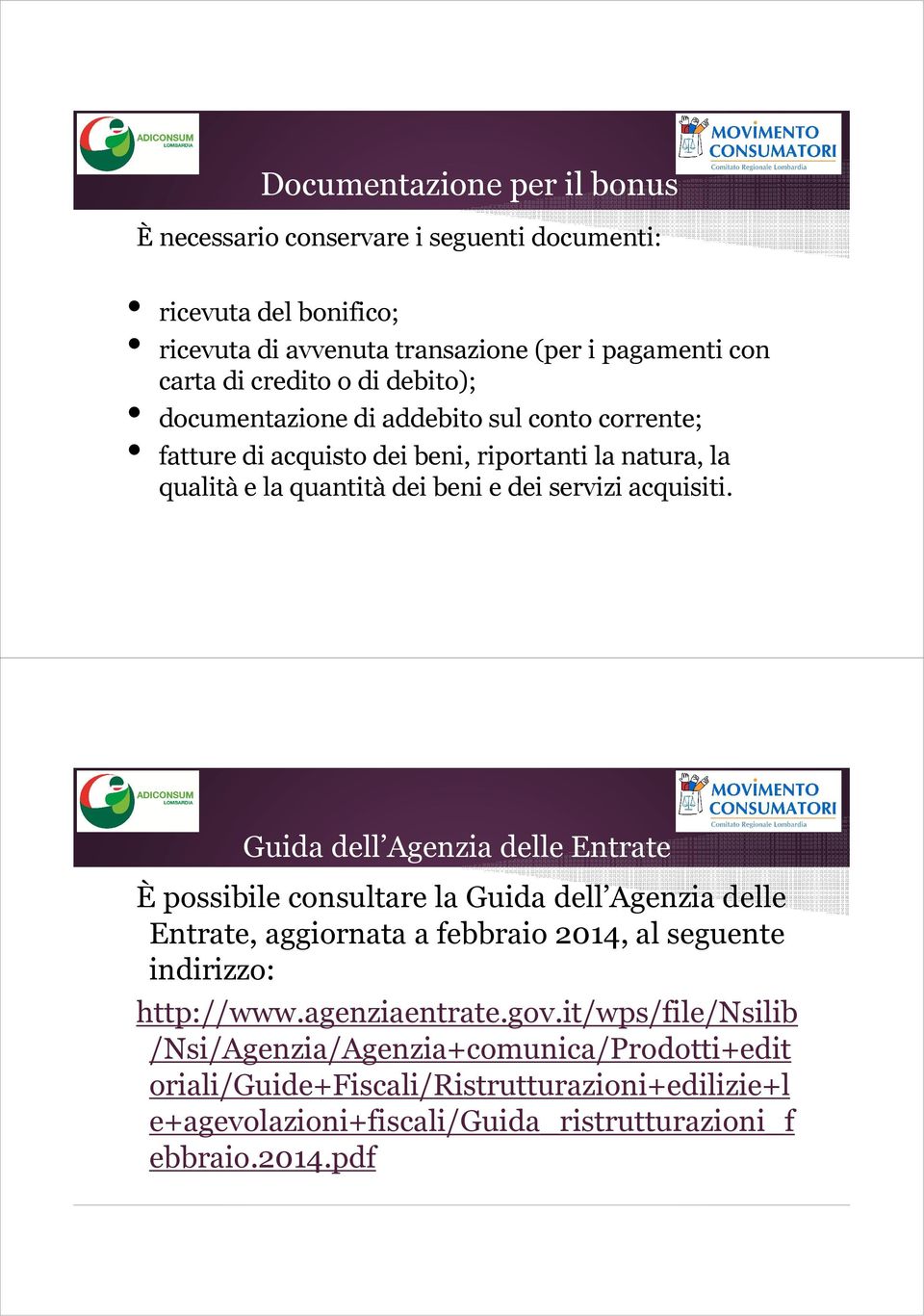 Guida dell Agenzia delle Entrate È possibile consultare la Guida dell Agenzia delle Entrate, aggiornata a febbraio 2014, al seguente indirizzo: http://www.agenziaentrate.