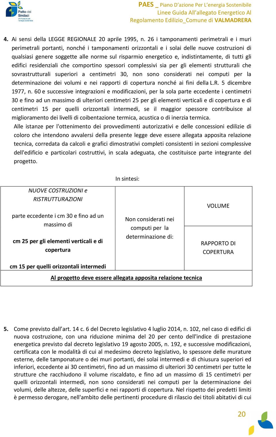 indistintamente, di tutti gli edifici residenziali che comportino spessori complessivi sia per gli elementi strutturali che sovrastrutturali superiori a centimetri 30, non sono considerati nei