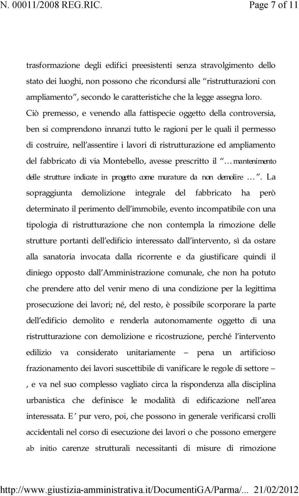 Ciò premesso, e venendo alla fattispecie oggetto della controversia, ben si comprendono innanzi tutto le ragioni per le quali il permesso di costruire, nell assentire i lavori di ristrutturazione ed