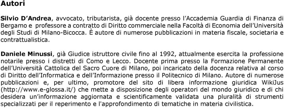 Daniele Minussi, già Giudice istruttore civile fino al 1992, attualmente esercita la professione notarile presso i distretti di Como e Lecco.