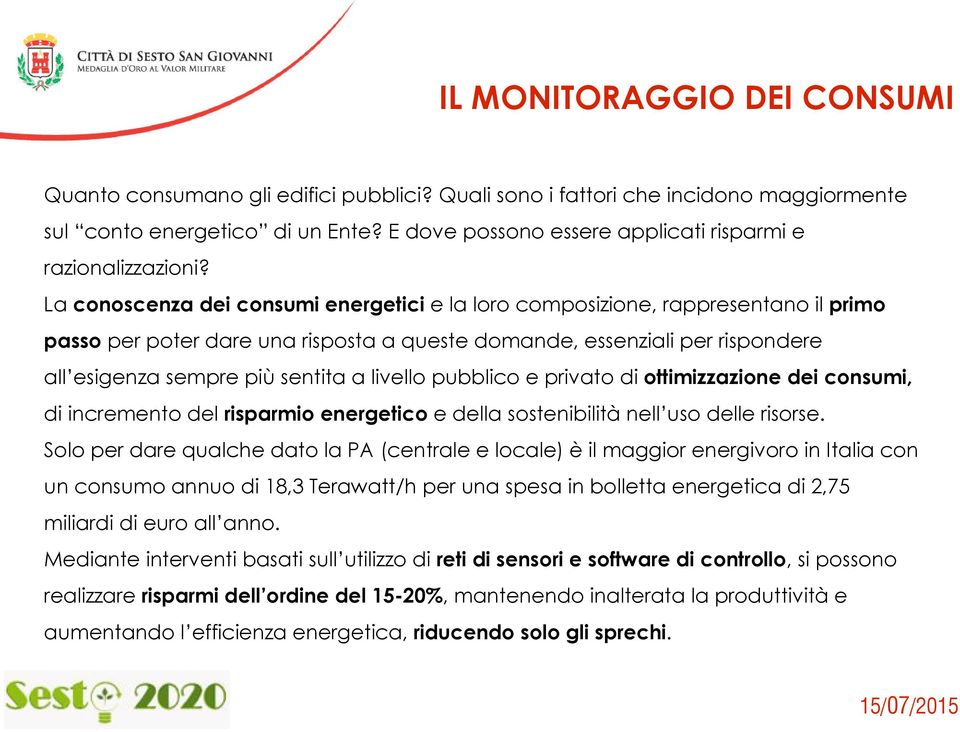 La conoscenza dei consumi energetici e la loro composizione, rappresentano il primo passo per poter dare una risposta a queste domande, essenziali per rispondere all esigenza sempre più sentita a