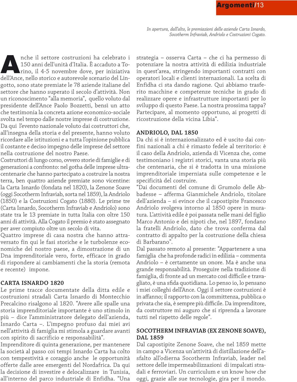 È accaduto a Torino, il 4-5 novembre dove, per iniziativa dell Ance, nello storico e autorevole scenario del Lingotto, sono state premiate le 78 aziende italiane del settore che hanno superato il