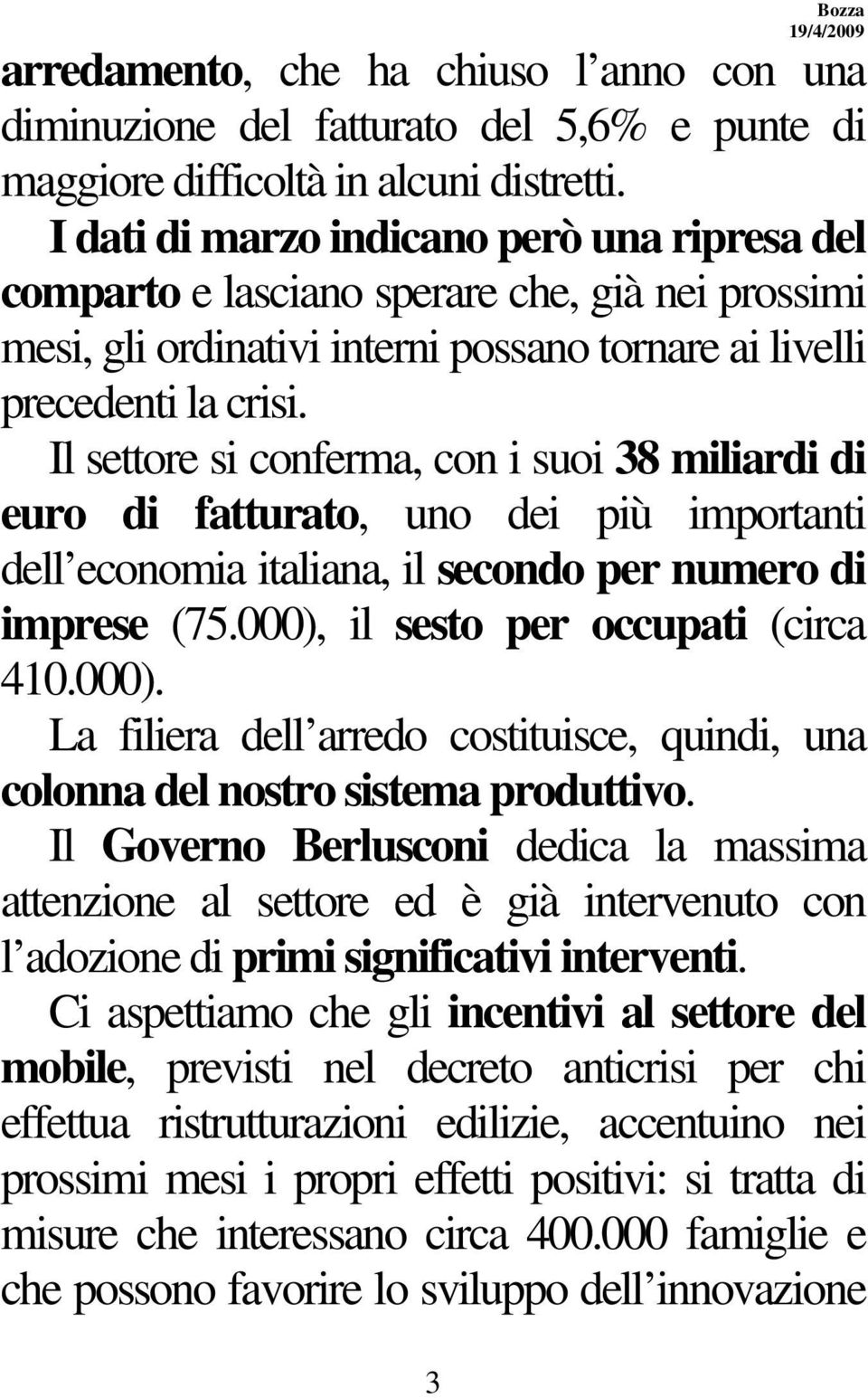 Il settore si conferma, con i suoi 38 miliardi di euro di fatturato, uno dei più importanti dell economia italiana, il secondo per numero di imprese (75.000),