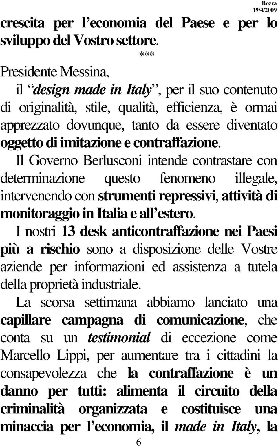 contraffazione. Il Governo Berlusconi intende contrastare con determinazione questo fenomeno illegale, intervenendo con strumenti repressivi, attività di monitoraggio in Italia e all estero.