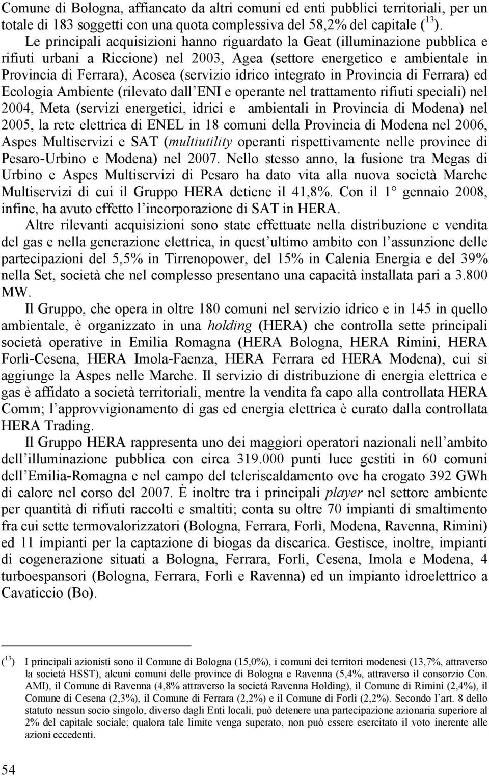 idrico integrato in Provincia di Ferrara) ed Ecologia Ambiente (rilevato dall ENI e operante nel trattamento rifiuti speciali) nel 2004, Meta (servizi energetici, idrici e ambientali in Provincia di