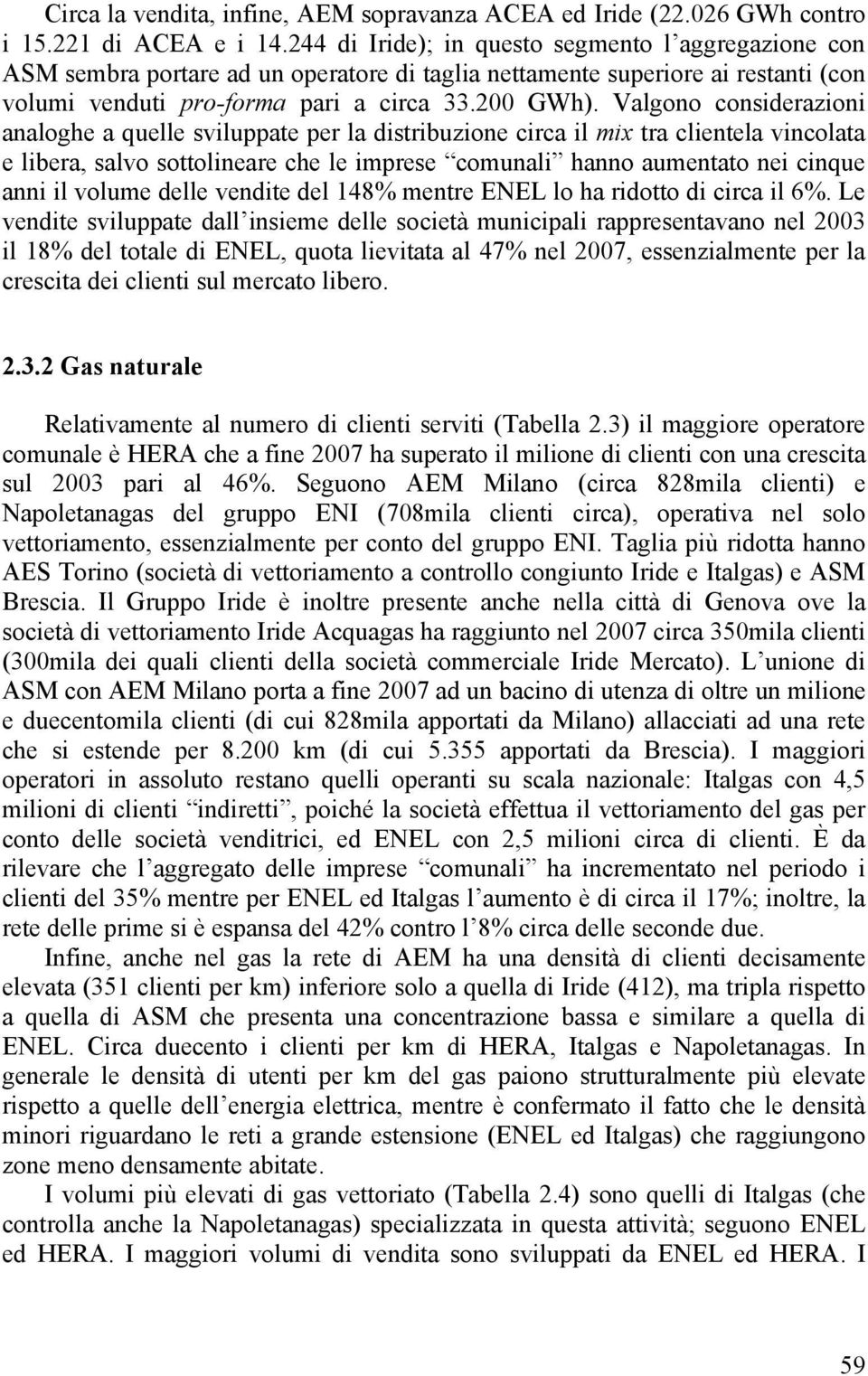 Valgono considerazioni analoghe a quelle sviluppate per la distribuzione circa il mix tra clientela vincolata e libera, salvo sottolineare che le imprese comunali hanno aumentato nei cinque anni il