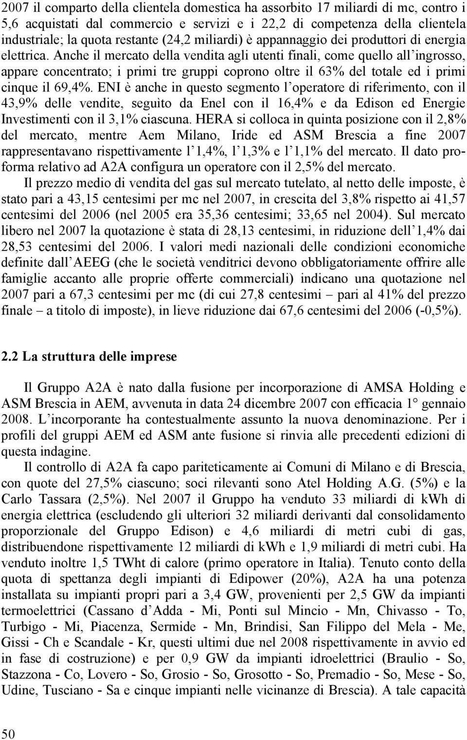 Anche il mercato della vendita agli utenti finali, come quello all ingrosso, appare concentrato; i primi tre gruppi coprono oltre il 63% del totale ed i primi cinque il 69,4%.