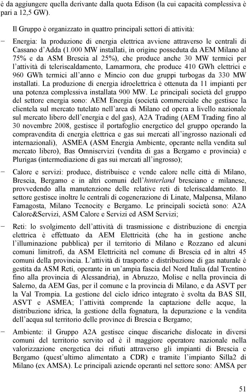 000 MW installati, in origine posseduta da AEM Milano al 75% e da ASM Brescia al 25%), che produce anche 30 MW termici per l attività di teleriscaldamento, Lamarmora, che produce 410 GWh elettrici e