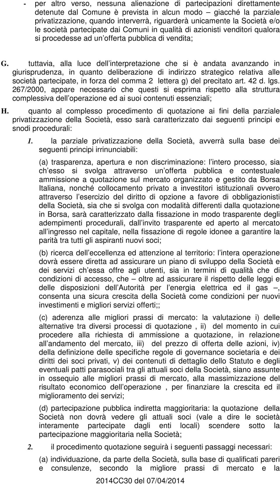 tuttavia, alla luce dell interpretazione che si è andata avanzando in giurisprudenza, in quanto deliberazione di indirizzo strategico relativa alle società partecipate, in forza del comma 2 lettera