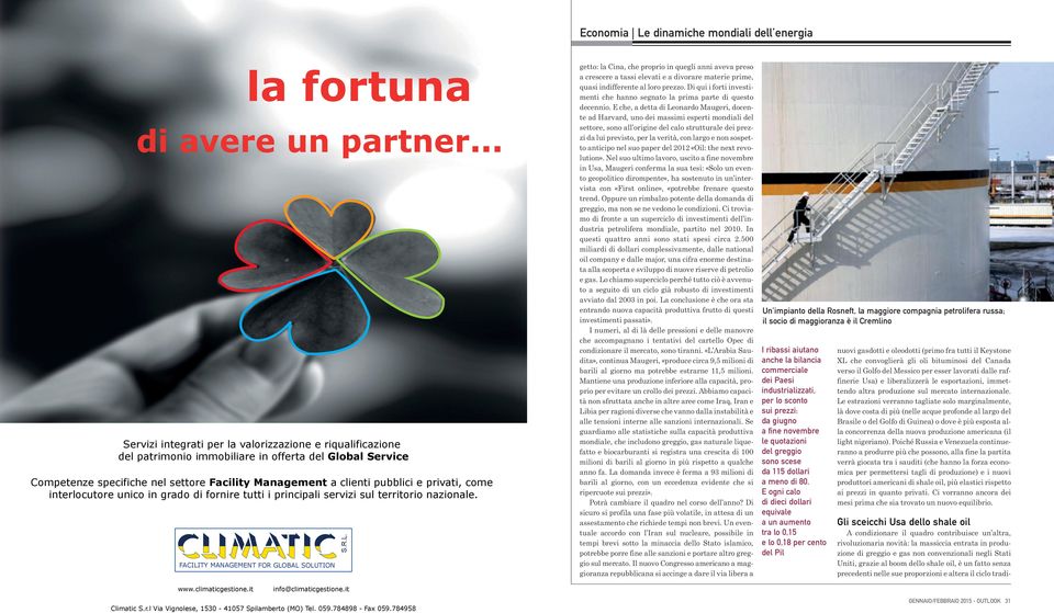 privati, come interlocutore unico in grado di fornire tutti i principali servizi sul territorio nazionale. FACILITY MANAGEMENT FOR GLOBAL SOLUTION www.climaticgestione.it info@climaticgestione.