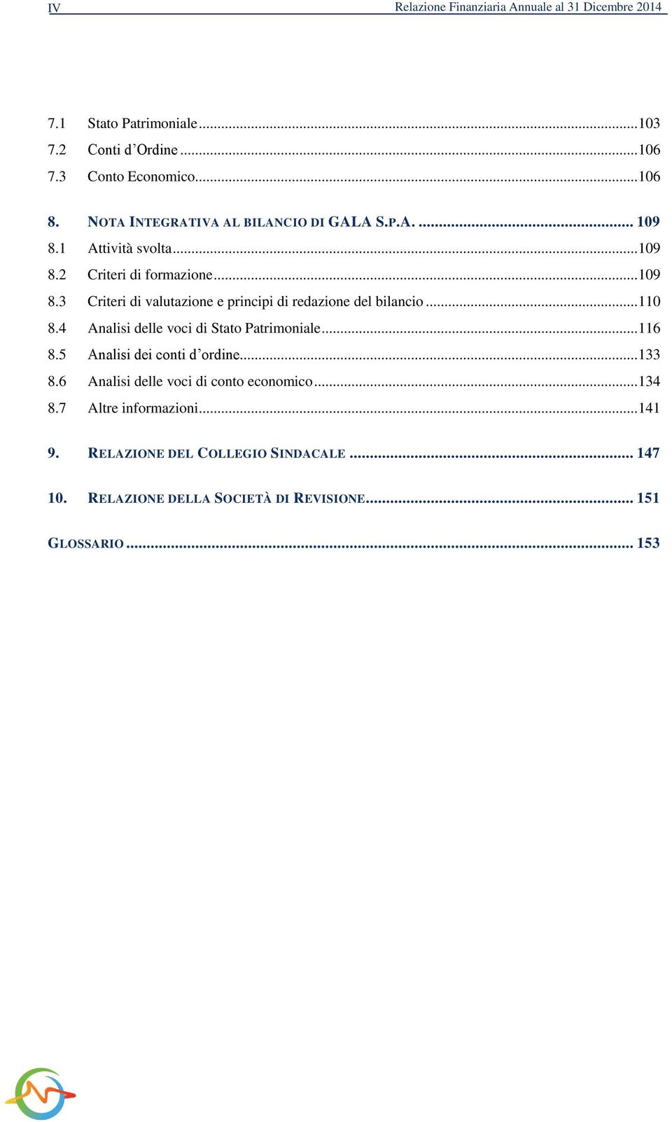 .. 110 8.4 Analisi delle voci di Stato Patrimoniale... 116 8.5 Analisi dei conti d ordine... 133 8.6 Analisi delle voci di conto economico... 134 8.