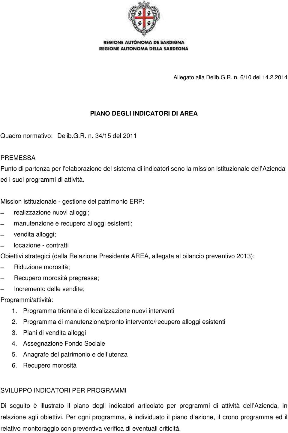 Relazione Presidente, allegata al bilancio preventivo 2013): Riduzione morosità; Recupero morosità pregresse; Incremento delle vendite; Programmi/attività: 1.