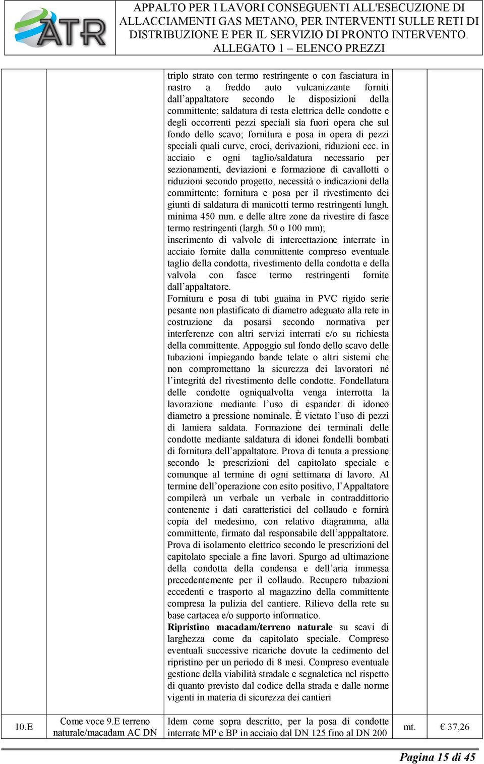 in acciaio e ogni taglio/saldatura necessario per sezionamenti, deviazioni e formazione di cavallotti o riduzioni secondo progetto, necessità o indicazioni della committente; fornitura e posa per il