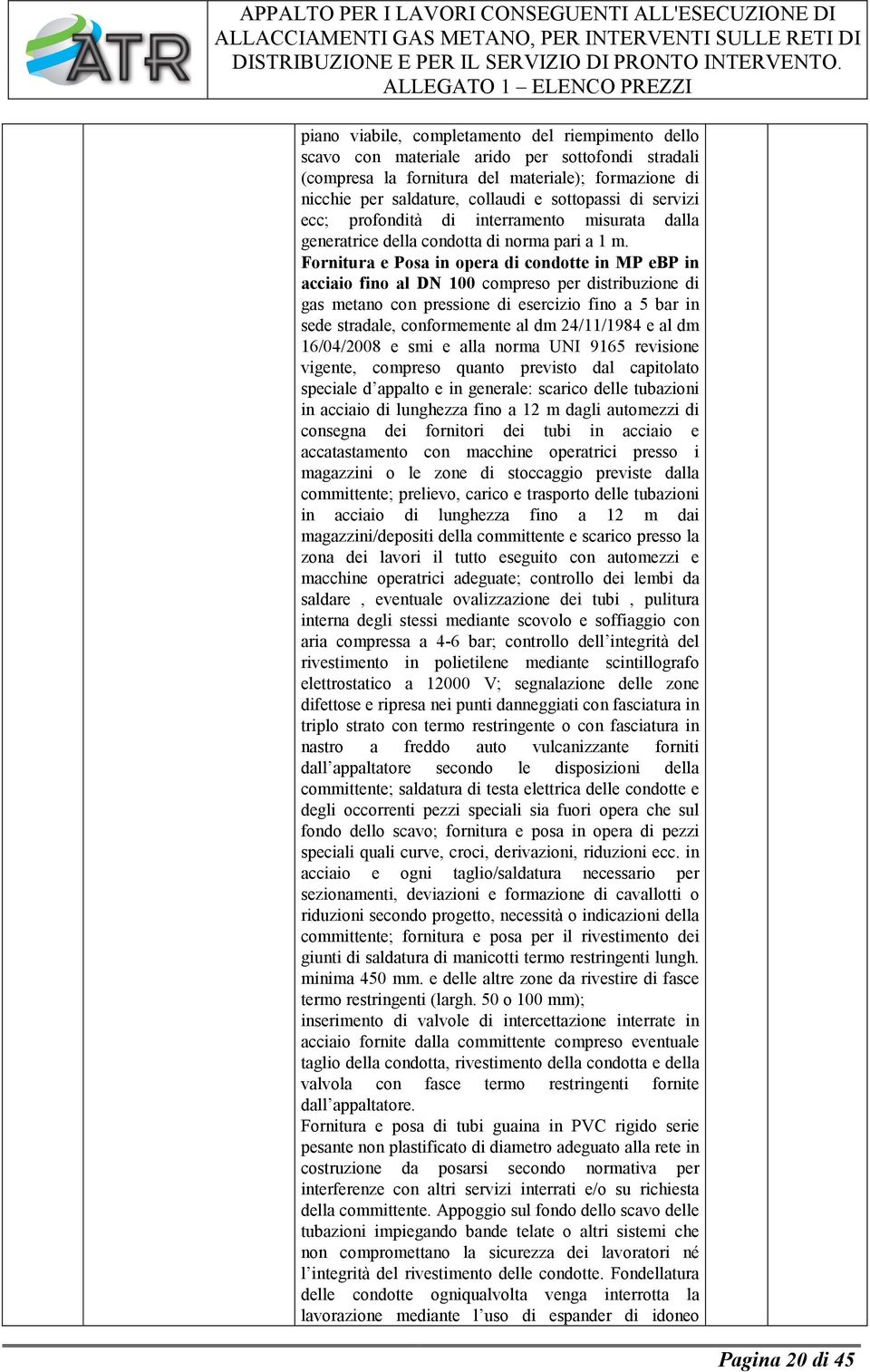 Fornitura e Posa in opera di condotte in MP ebp in acciaio fino al DN 100 compreso per distribuzione di gas metano con pressione di esercizio fino a 5 bar in sede stradale, conformemente al dm