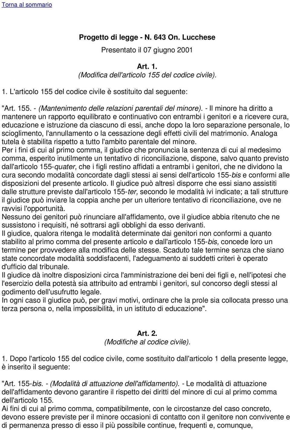 - Il minore ha diritto a mantenere un rapporto equilibrato e continuativo con entrambi i genitori e a ricevere cura, educazione e istruzione da ciascuno di essi, anche dopo la loro separazione