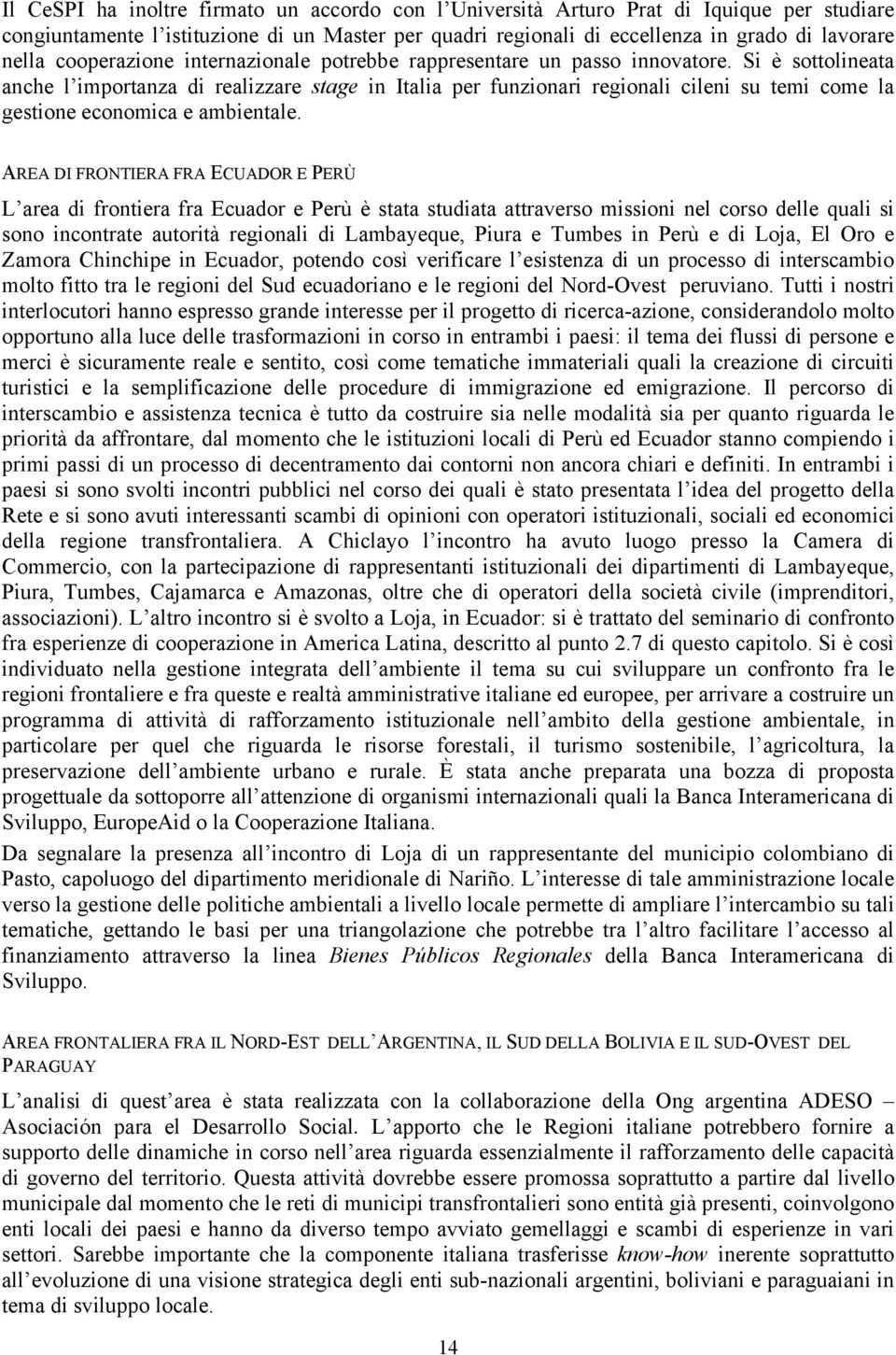 Si è sottolineata anche l importanza di realizzare stage in Italia per funzionari regionali cileni su temi come la gestione economica e ambientale.