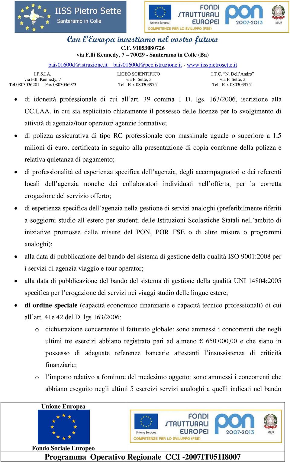 uguale o superiore a 1,5 milioni di euro, certificata in seguito alla presentazione di copia conforme della polizza e relativa quietanza di pagamento; di professionalità ed esperienza specifica dell