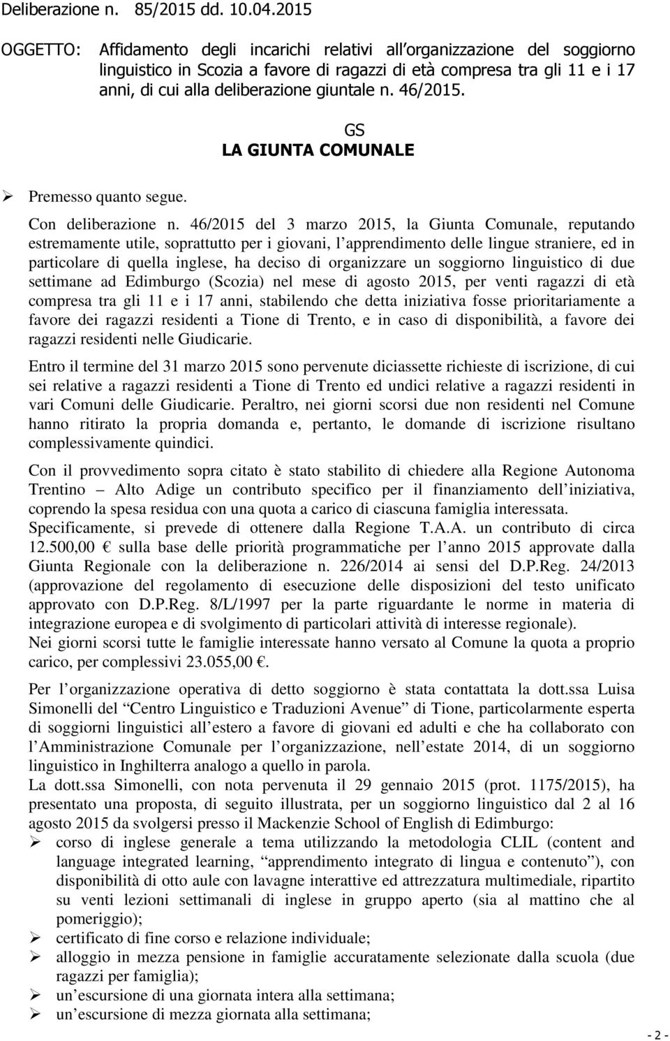 giuntale n. 46/2015. GS LA GIUNTA COMUNALE Premesso quanto segue. Con deliberazione n.