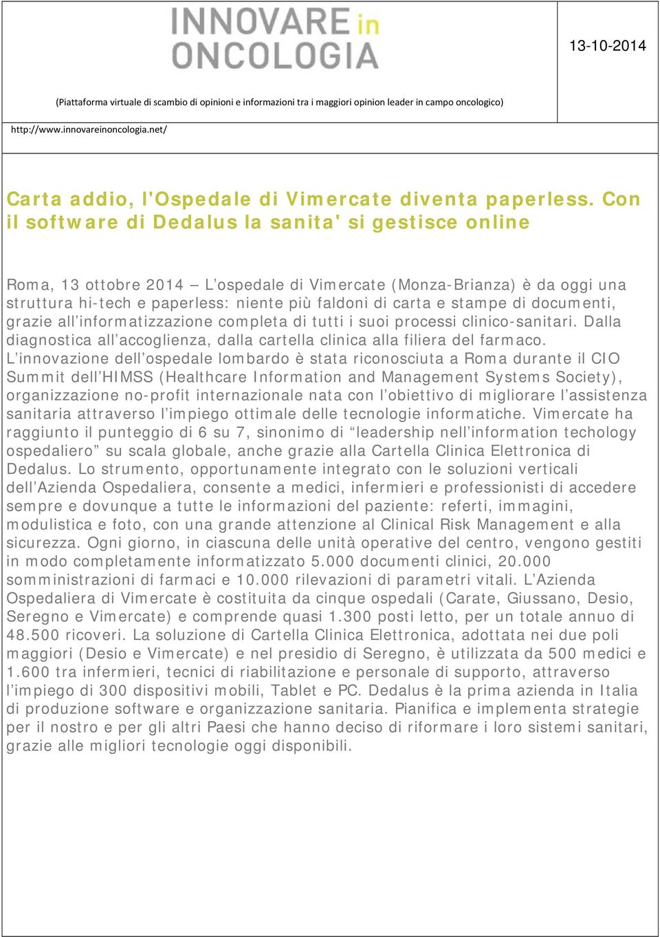 Con il software di Dedalus la sanita' si gestisce online Roma, 13 ottobre 2014 L ospedale di Vimercate (Monza-Brianza) è da oggi una struttura hi-tech e paperless: niente più faldoni di carta e