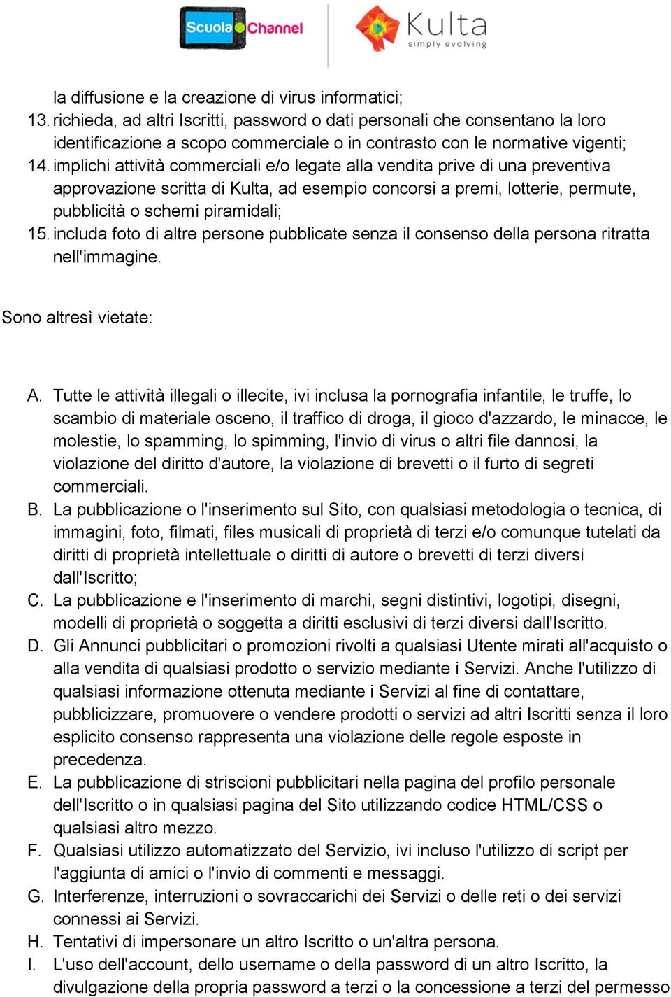 implichi attività commerciali e/o legate alla vendita prive di una preventiva approvazione scritta di Kulta, ad esempio concorsi a premi, lotterie, permute, pubblicità o schemi piramidali; 15.