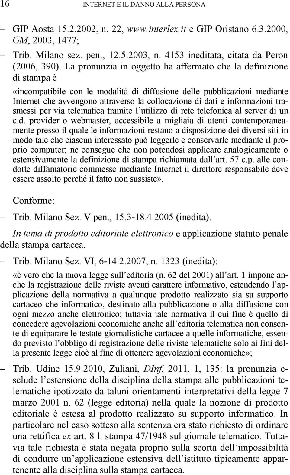 La pronunzia in oggetto ha affermato che la definizione di stampa è «incompatibile con le modalità di diffusione delle pubblicazioni mediante Internet che avvengono attraverso la collocazione di dati