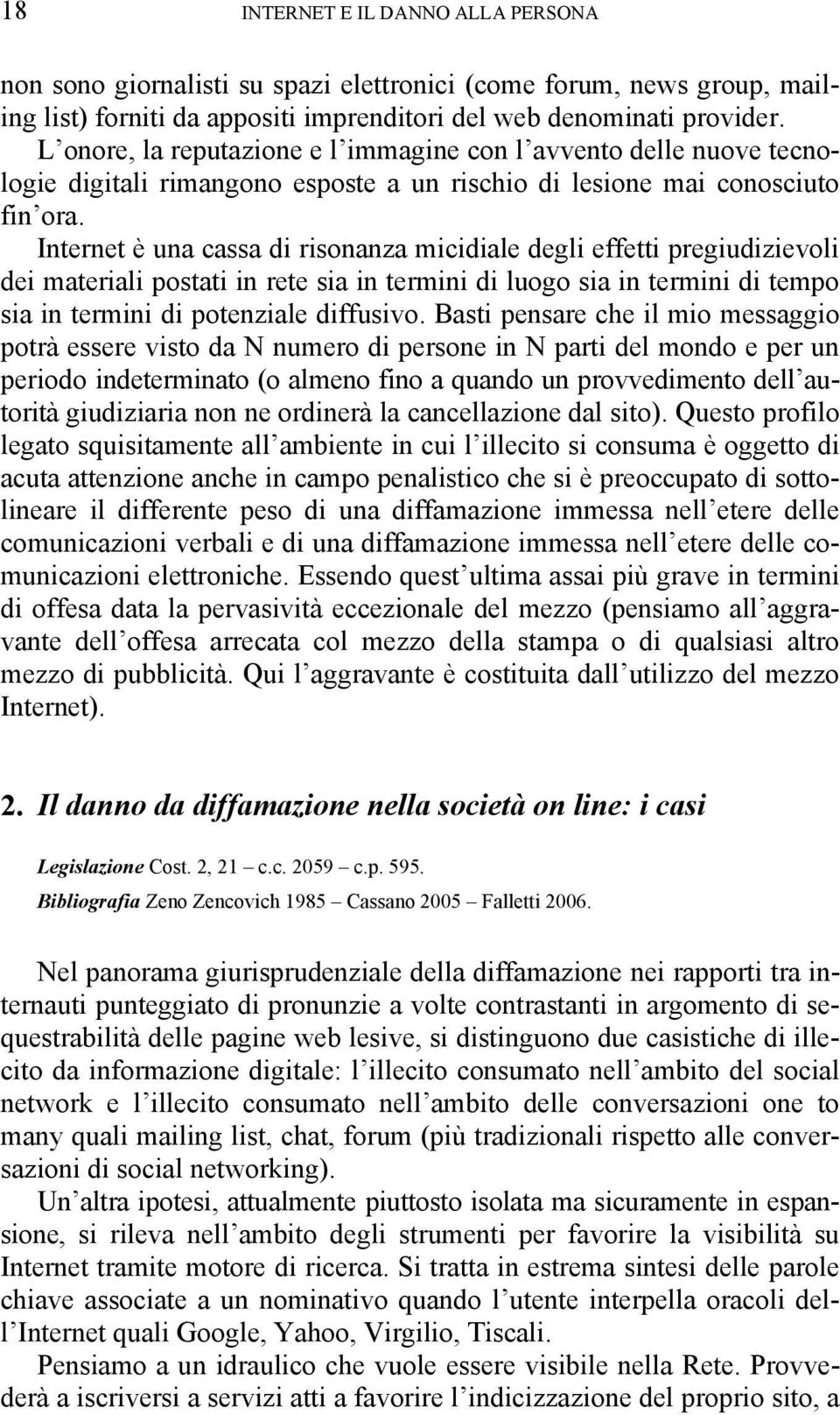 Internet è una cassa di risonanza micidiale degli effetti pregiudizievoli dei materiali postati in rete sia in termini di luogo sia in termini di tempo sia in termini di potenziale diffusivo.