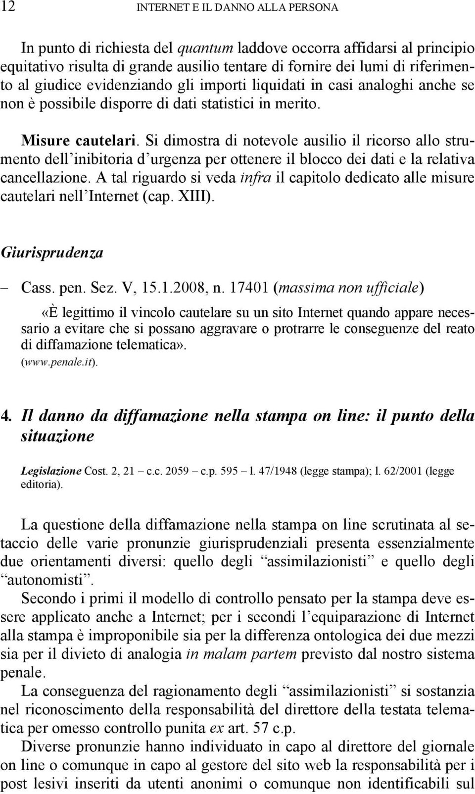 Si dimostra di notevole ausilio il ricorso allo strumento dell inibitoria d urgenza per ottenere il blocco dei dati e la relativa cancellazione.