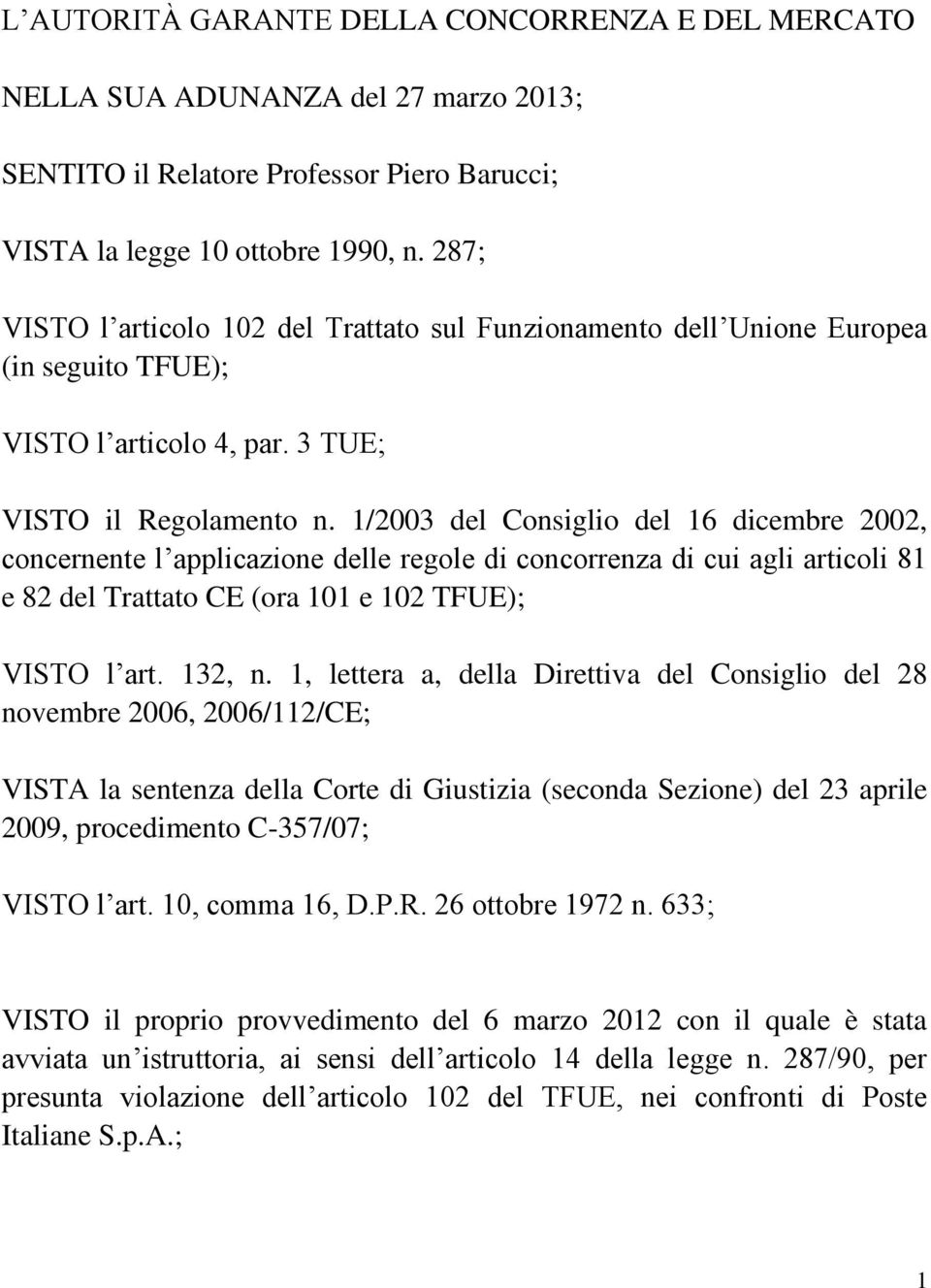 1/2003 del Consiglio del 16 dicembre 2002, concernente l applicazione delle regole di concorrenza di cui agli articoli 81 e 82 del Trattato CE (ora 101 e 102 TFUE); VISTO l art. 132, n.