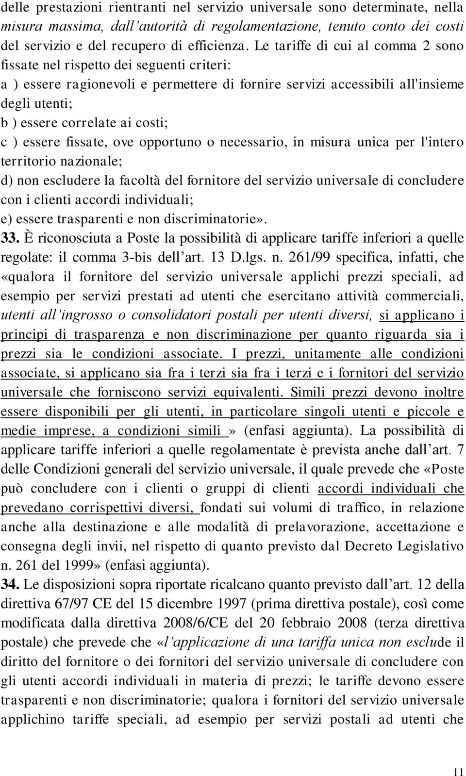 costi; c ) essere fissate, ove opportuno o necessario, in misura unica per l'intero territorio nazionale; d) non escludere la facoltà del fornitore del servizio universale di concludere con i clienti