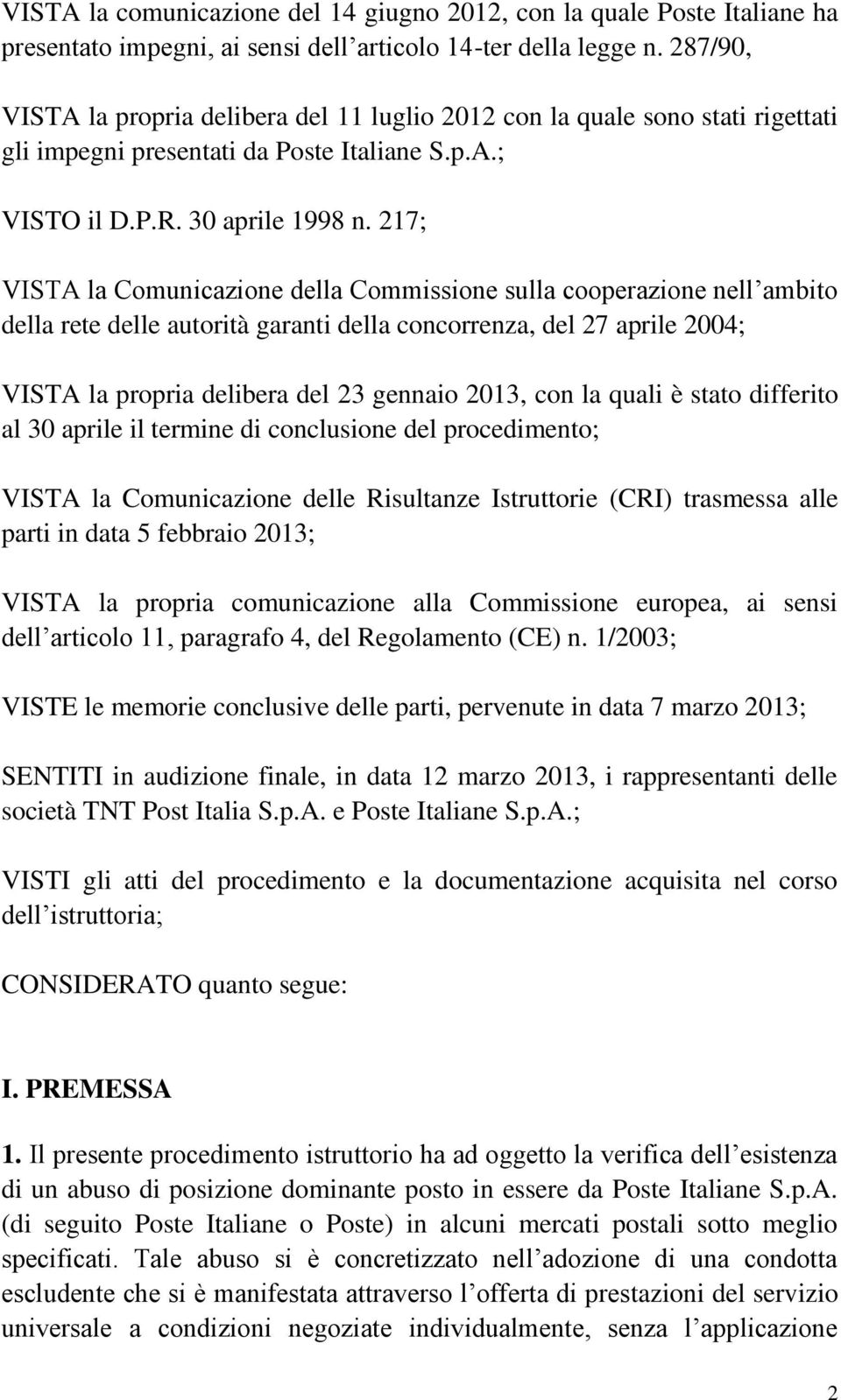 217; VISTA la Comunicazione della Commissione sulla cooperazione nell ambito della rete delle autorità garanti della concorrenza, del 27 aprile 2004; VISTA la propria delibera del 23 gennaio 2013,