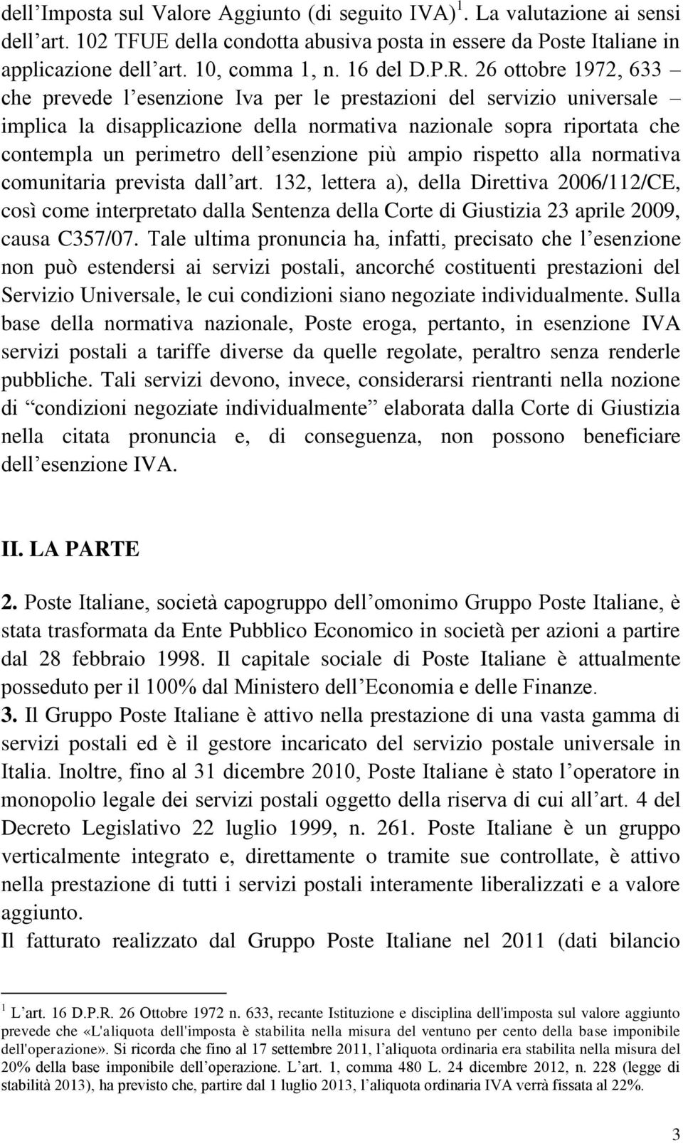 26 ottobre 1972, 633 che prevede l esenzione Iva per le prestazioni del servizio universale implica la disapplicazione della normativa nazionale sopra riportata che contempla un perimetro dell