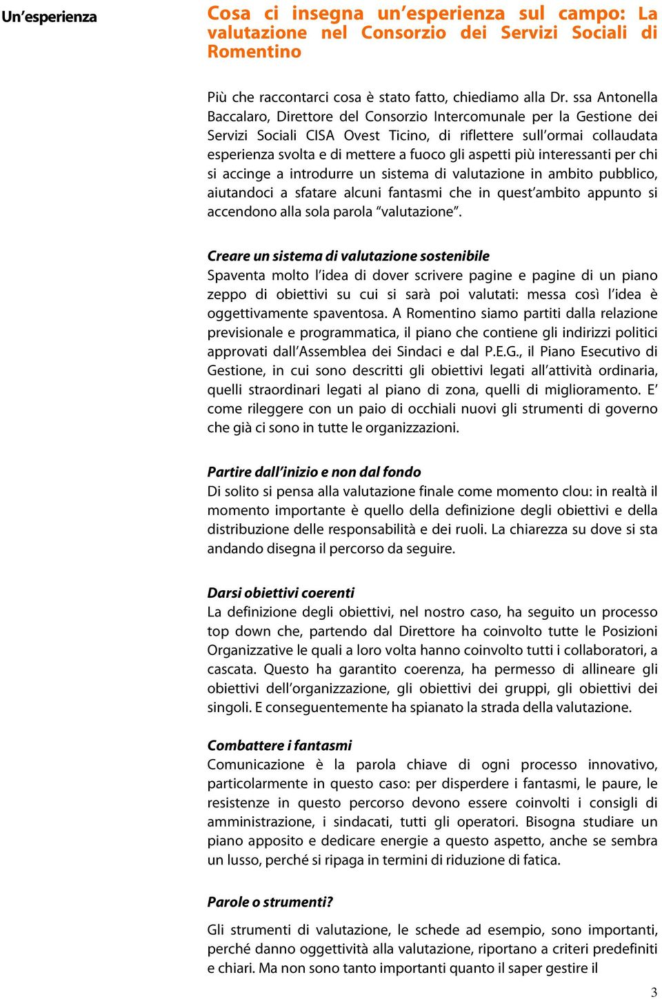 aspetti più interessanti per chi si accinge a introdurre un sistema di valutazione in ambito pubblico, aiutandoci a sfatare alcuni fantasmi che in quest ambito appunto si accendono alla sola parola