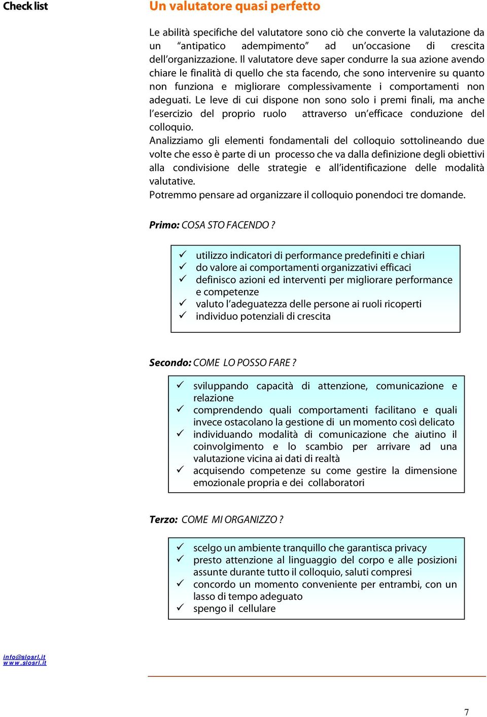 adeguati. Le leve di cui dispone non sono solo i premi finali, ma anche l esercizio del proprio ruolo attraverso un efficace conduzione del colloquio.