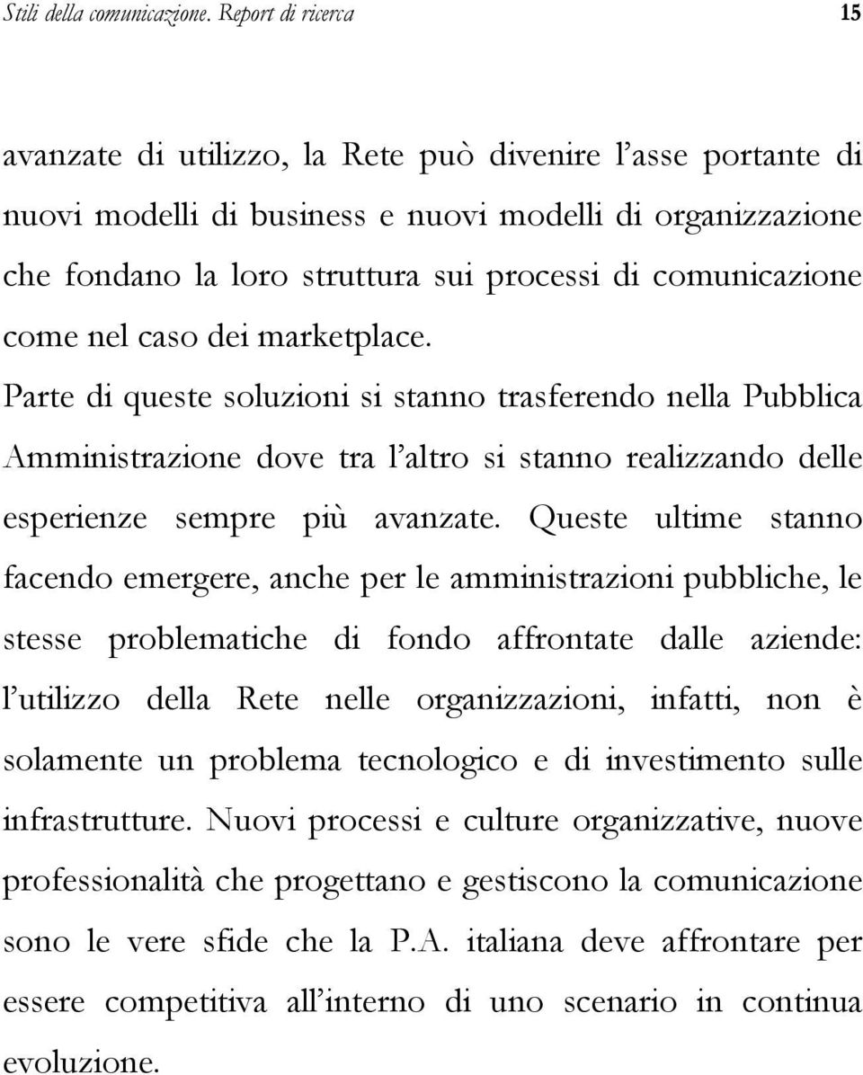 comunicazione come nel caso dei marketplace. Parte di queste soluzioni si stanno trasferendo nella Pubblica Amministrazione dove tra l altro si stanno realizzando delle esperienze sempre più avanzate.