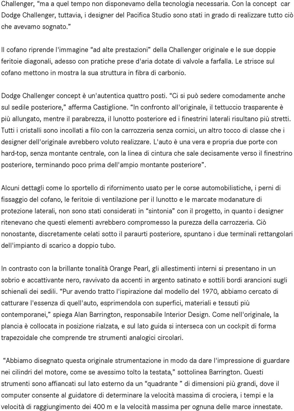 Il cofano riprende l'immagine ad alte prestazioni della Challenger originale e le sue doppie feritoie diagonali, adesso con pratiche prese d'aria dotate di valvole a farfalla.