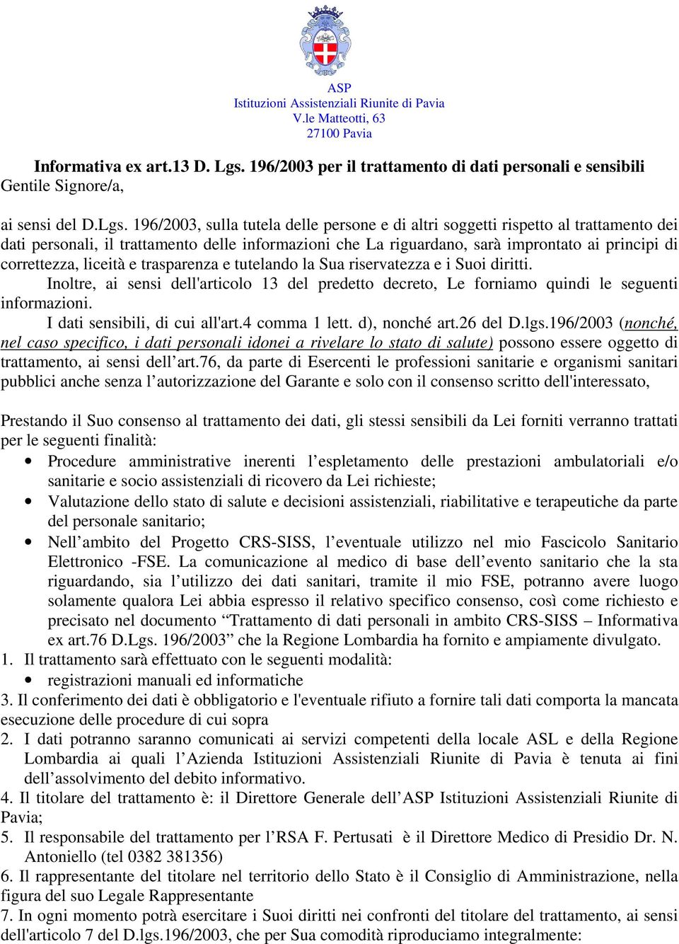 correttezza, liceità e trasparenza e tutelando la Sua riservatezza e i Suoi diritti. Inoltre, ai sensi dell'articolo 13 del predetto decreto, Le forniamo quindi le seguenti informazioni.