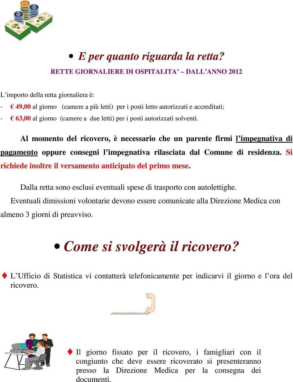 letti) per i posti autorizzati solventi. Al momento del ricovero, è necessario che un parente firmi l impegnativa di pagamento oppure consegni l impegnativa rilasciata dal Comune di residenza.