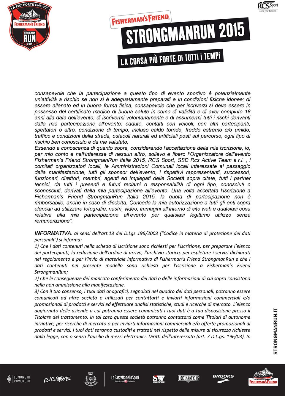 iscrivermi volontariamente e di assumermi tutti i rischi derivanti dalla mia partecipazione all evento: cadute, contatti con veicoli, con altri partecipanti, spettatori o altro, condizione di tempo,