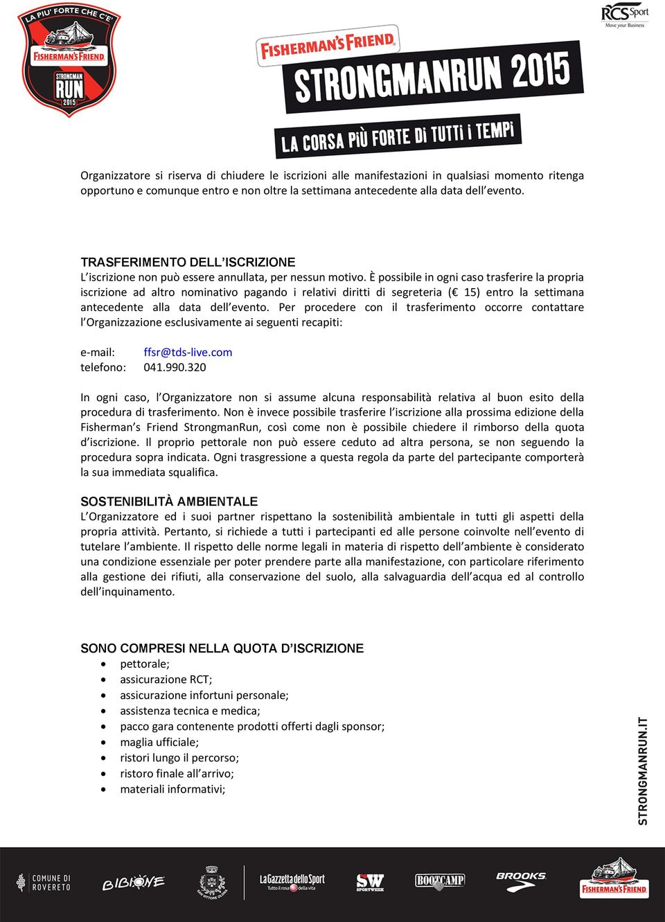 È possibile in ogni caso trasferire la propria iscrizione ad altro nominativo pagando i relativi diritti di segreteria ( 15) entro la settimana antecedente alla data dell evento.