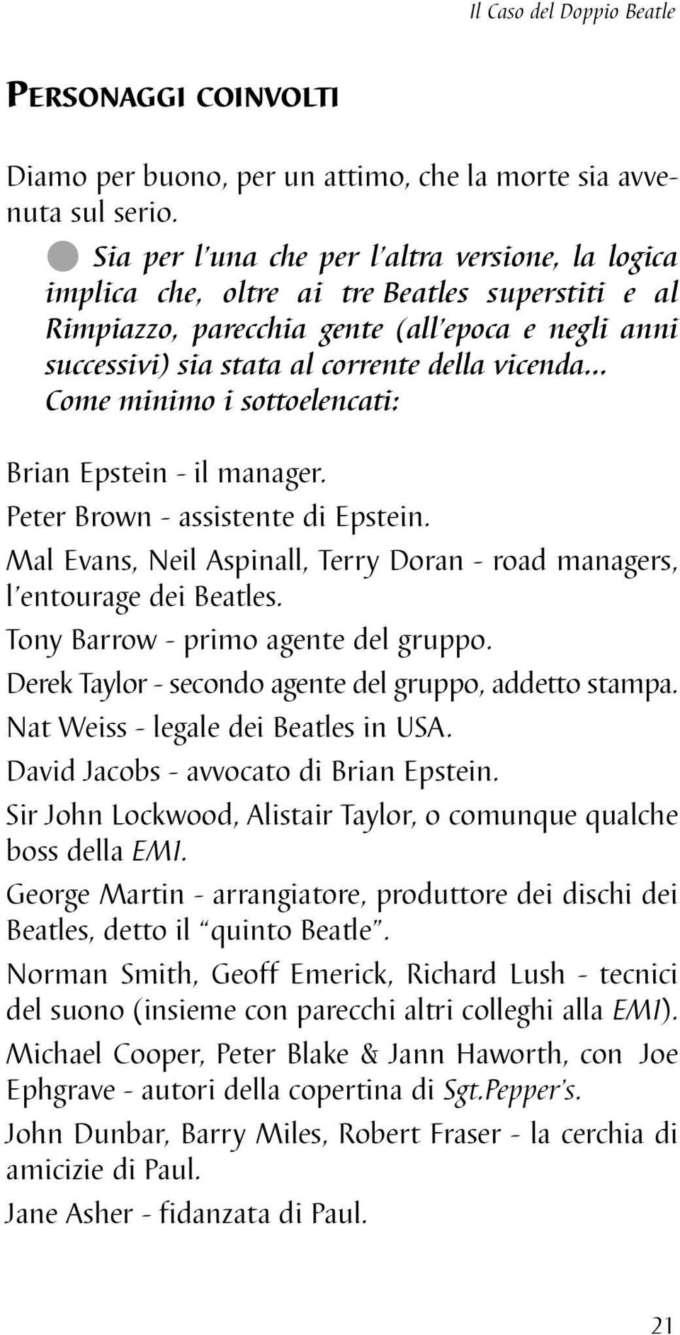 .. Come minimo i sottoelencati: Brian Epstein - il manager. Peter Brown - assistente di Epstein. Mal Evans, Neil Aspinall, Terry Doran - road managers, l entourage dei Beatles.