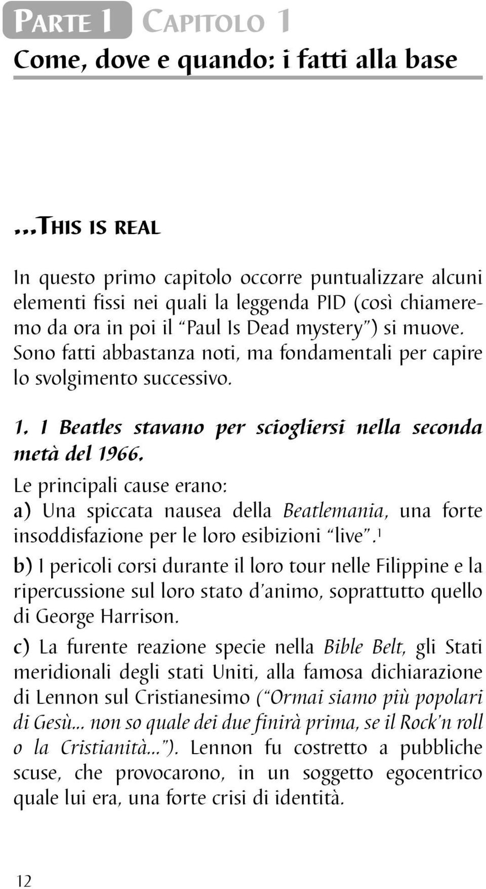 Sono fatti abbastanza noti, ma fondamentali per capire lo svolgimento successivo. 1. I Beatles stavano per sciogliersi nella seconda metà del 1966.