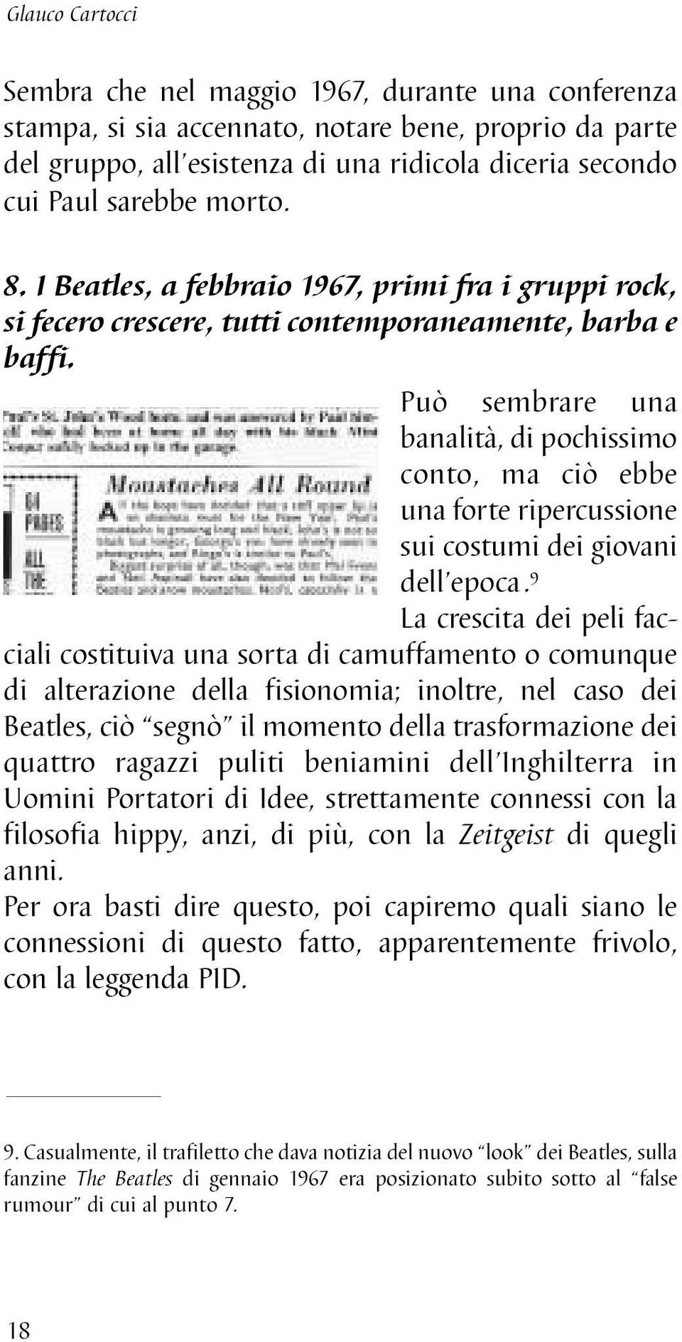 Può sembrare una banalità, di pochissimo conto, ma ciò ebbe una forte ripercussione sui costumi dei giovani dell epoca.