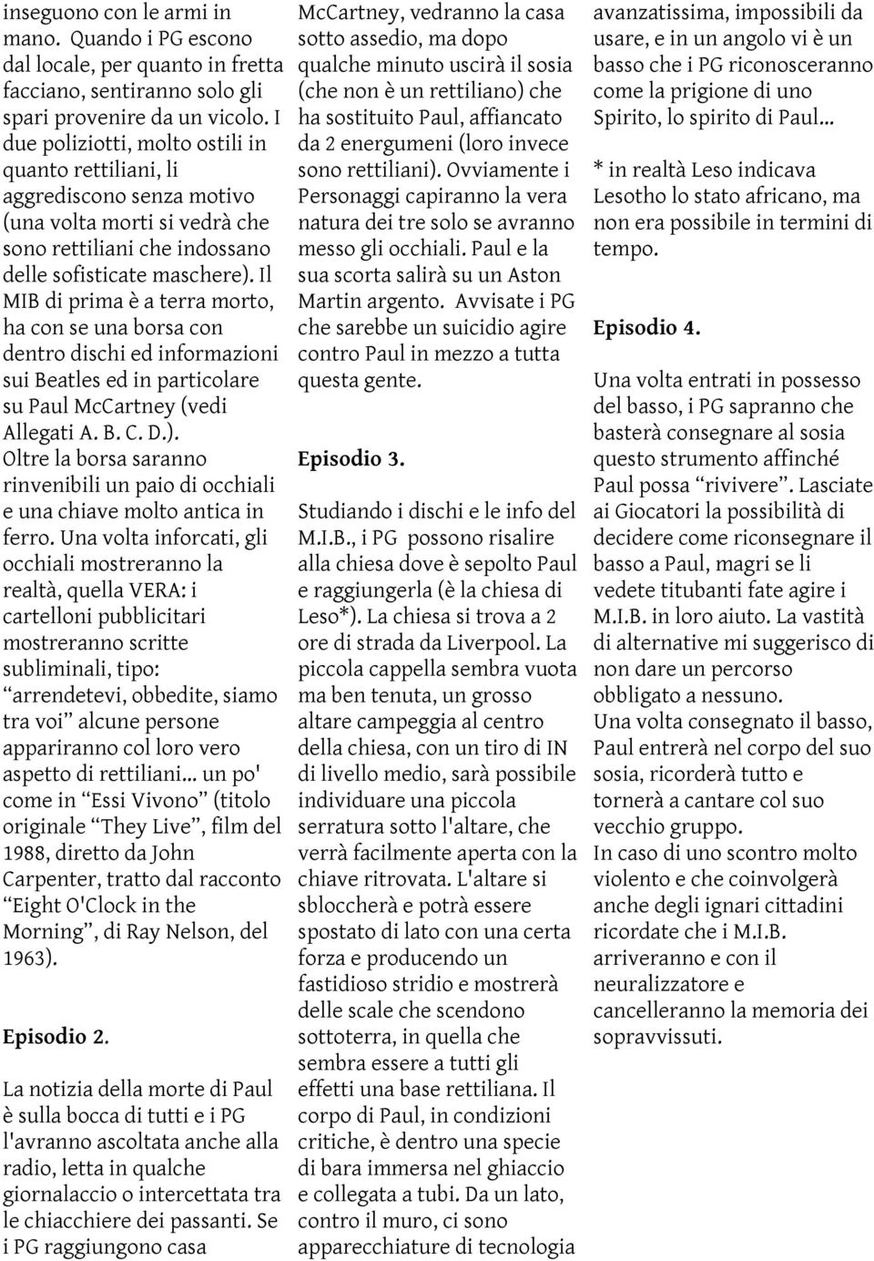 Il MIB di prima è a terra morto, ha con se una borsa con dentro dischi ed informazioni sui Beatles ed in particolare su Paul McCartney (vedi Allegati A. B. C. D.).